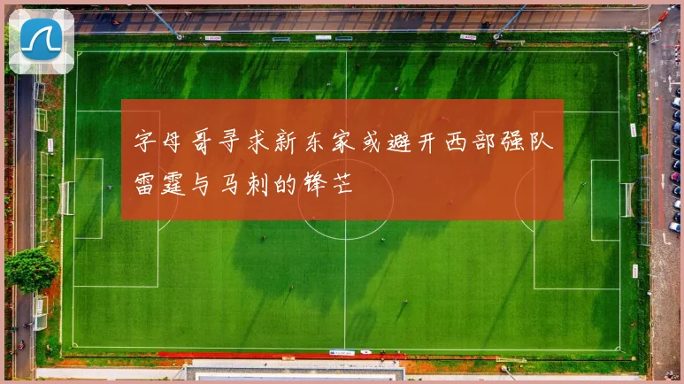 字母哥寻求新东家或避开西部强队雷霆与马刺的锋芒