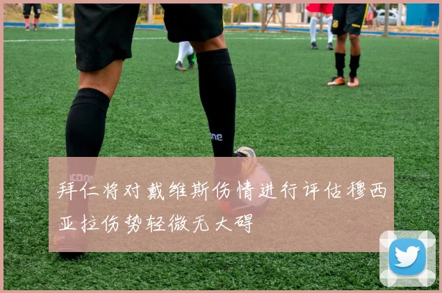 拜仁将对戴维斯伤情进行评估穆西亚拉伤势轻微无大碍