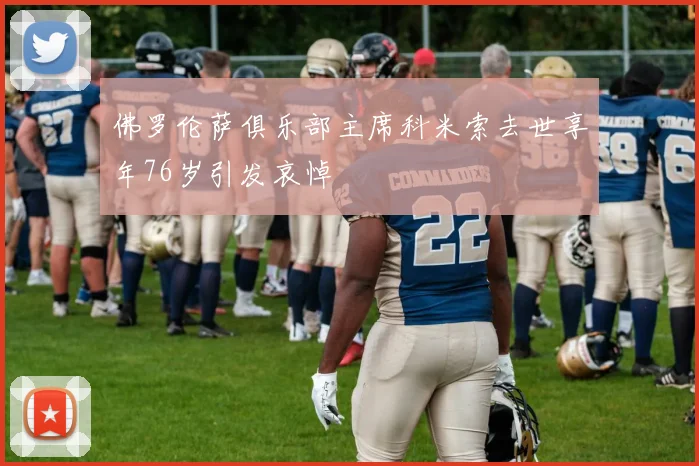 佛罗伦萨俱乐部主席科米索去世享年76岁引发哀悼