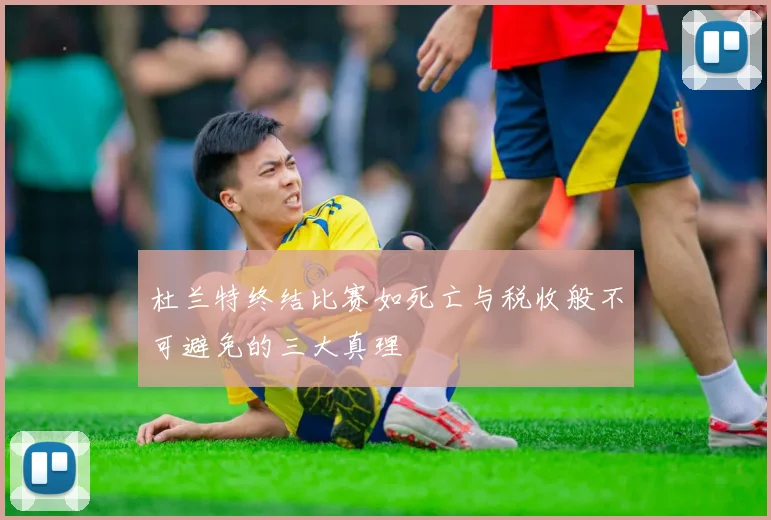 杜兰特终结比赛如死亡与税收般不可避免的三大真理